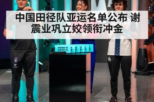 中国田径队亚运名单公布 谢震业巩立姣领衔冲金 | ayx